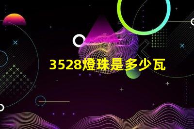 3528燈珠是多少瓦 3528燈珠參數